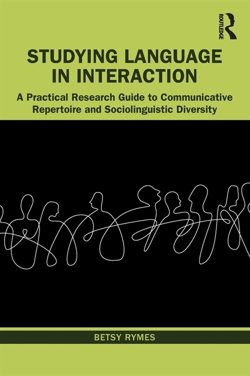 Studying Language in Interaction : A Practical Research Guide to Communicative Repertoire and Sociolinguistic Diversity (Paperback)
