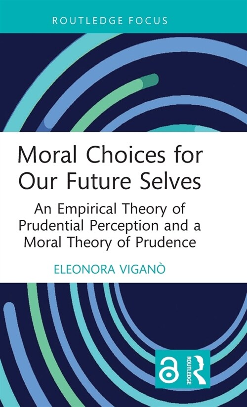 Moral Choices for Our Future Selves : An Empirical Theory of Prudential Perception and a Moral Theory of Prudence (Hardcover)