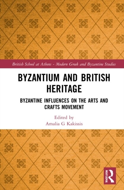 Byzantium and British Heritage: Byzantine Influences on the Arts and Crafts Movement (Hardcover)