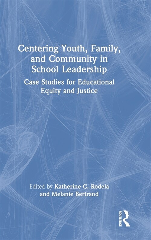 Centering Youth, Family, and Community in School Leadership : Case Studies for Educational Equity and Justice (Hardcover)