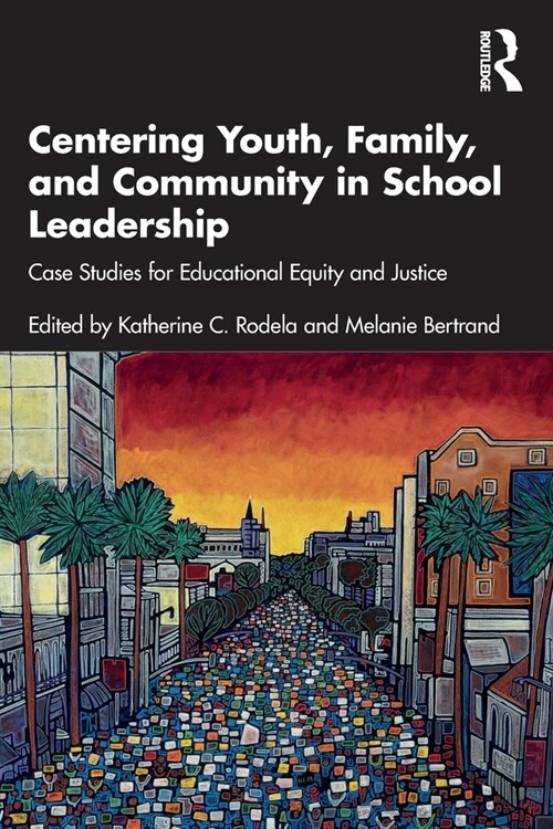 Centering Youth, Family, and Community in School Leadership : Case Studies for Educational Equity and Justice (Paperback)