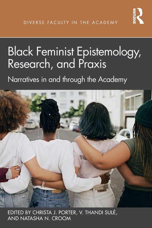 Black Feminist Epistemology, Research, and Praxis : Narratives in and through the Academy (Paperback)