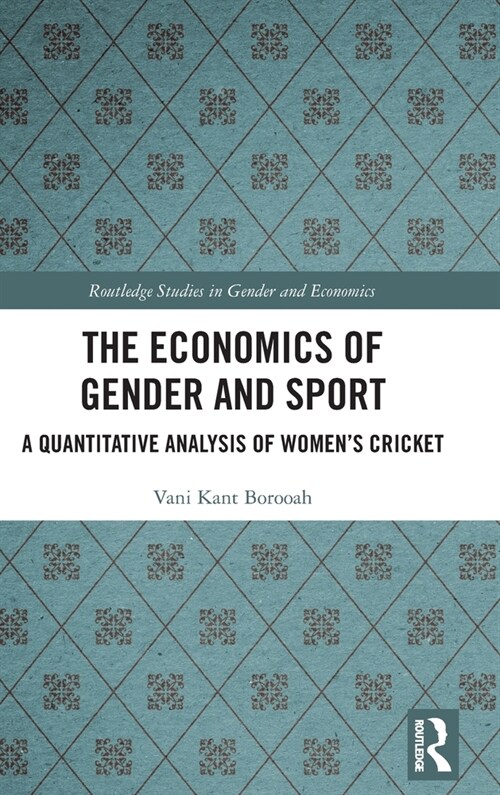 The Economics of Gender and Sport : A Quantitative Analysis of Womens Cricket (Hardcover)