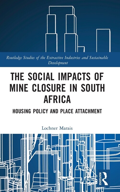 The Social Impacts of Mine Closure in South Africa : Housing Policy and Place Attachment (Hardcover)