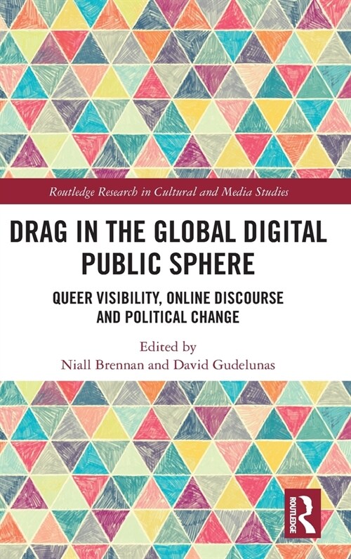 Drag in the Global Digital Public Sphere : Queer Visibility, Online Discourse and Political Change (Hardcover)