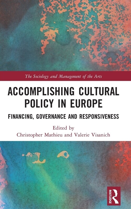 Accomplishing Cultural Policy in Europe : Financing, Governance and Responsiveness (Hardcover)