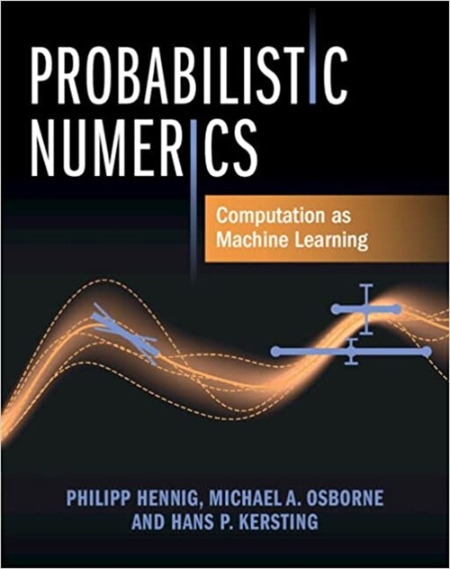 Probabilistic Numerics : Computation as Machine Learning (Hardcover)