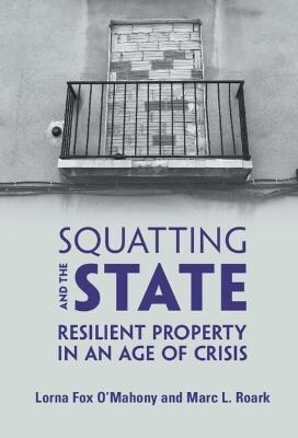 Squatting and the State : Resilient Property in an Age of Crisis (Hardcover)