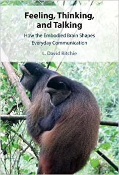 Feeling, Thinking, and Talking : How the Embodied Brain Shapes Everyday Communication (Hardcover)