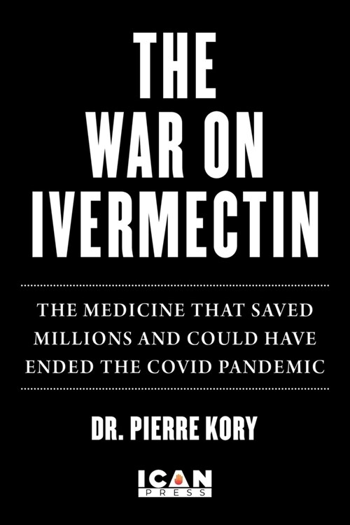 War on Ivermectin: The Medicine That Saved Millions and Could Have Ended the Pandemic (Hardcover)