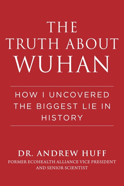 The Truth about Wuhan: How I Uncovered the Biggest Lie in History (Hardcover)