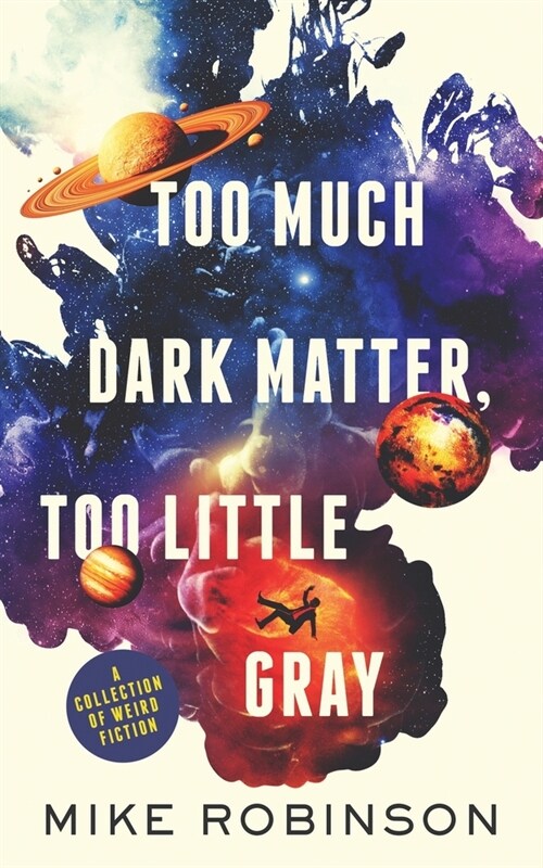 Too Much Dark Matter, Too Little Gray: A Collection of Weird Fiction (Paperback)