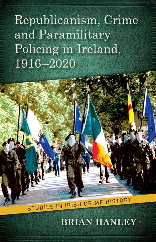 Republicanism, Crime and Paramilitary Policing, 1916-2020 (Paperback)