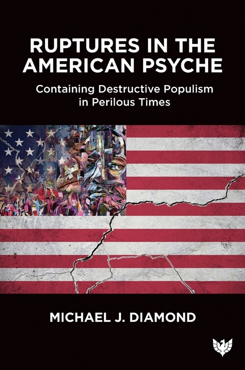 Ruptures in the American Psyche : Containing Destructive Populism in Perilous Times (Paperback)