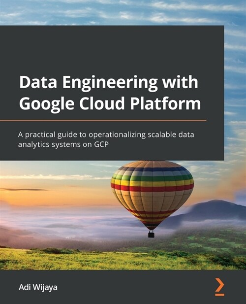 Data Engineering with Google Cloud Platform : A practical guide to operationalizing scalable data analytics systems on GCP (Paperback)