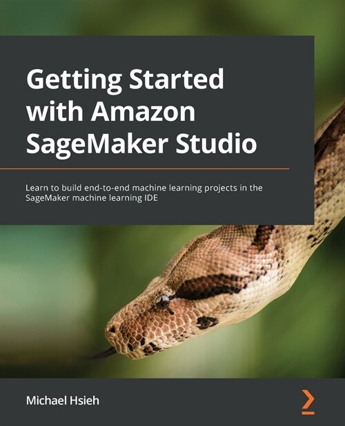 Getting Started with Amazon SageMaker Studio : Learn to build end-to-end machine learning projects in the SageMaker machine learning IDE (Paperback)