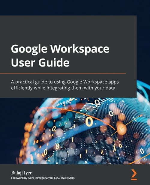 Google Workspace User Guide : A practical guide to using Google Workspace apps efficiently while integrating them with your data (Paperback)