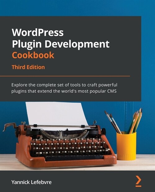 WordPress Plugin Development Cookbook : Explore the complete set of tools to craft powerful plugins that extend the worlds most popular CMS (Paperback, 3 Revised edition)