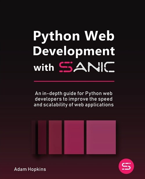 Python Web Development with Sanic : An in-depth guide for Python web developers to improve the speed and scalability of web applications (Paperback)