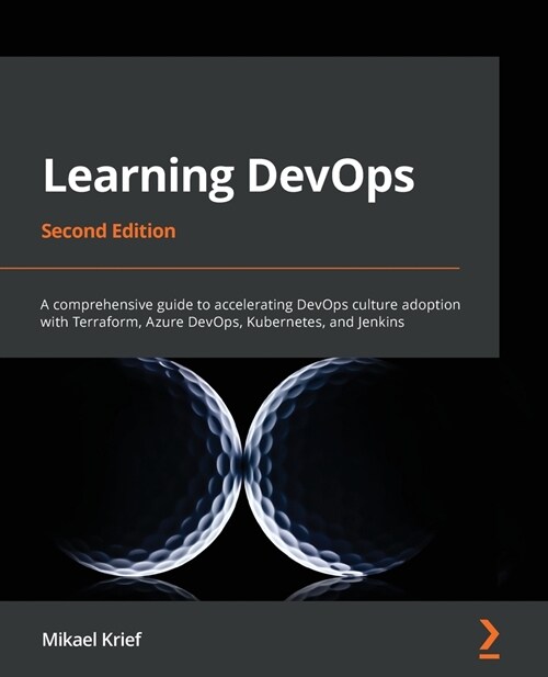 Learning DevOps : A comprehensive guide to accelerating DevOps culture adoption with Terraform, Azure DevOps, Kubernetes, and Jenkins (Paperback, 2 Revised edition)
