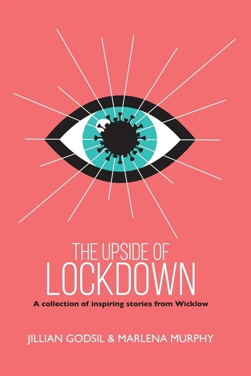 The Upside of Lockdown: A Collection of Inspiring Stories from Wicklow (Paperback)