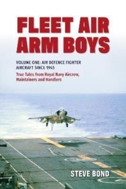 Fleet Air Arm Boys : Volume One: Air Defence Fighter Aircraft Since 1945 True Tales From Royal Navy Aircrew, Maintainers and Handlers (Paperback)