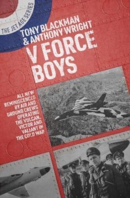 V Force Boys : All New Reminiscences by Air and Ground Crews Operating the Vulcan, Victor and Valiant in the Cold War (Paperback)
