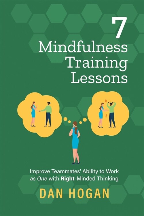 7 Mindfulness Training Lessons: Improve Teammates Ability to Work as One with Right-Minded Thinking (Paperback)