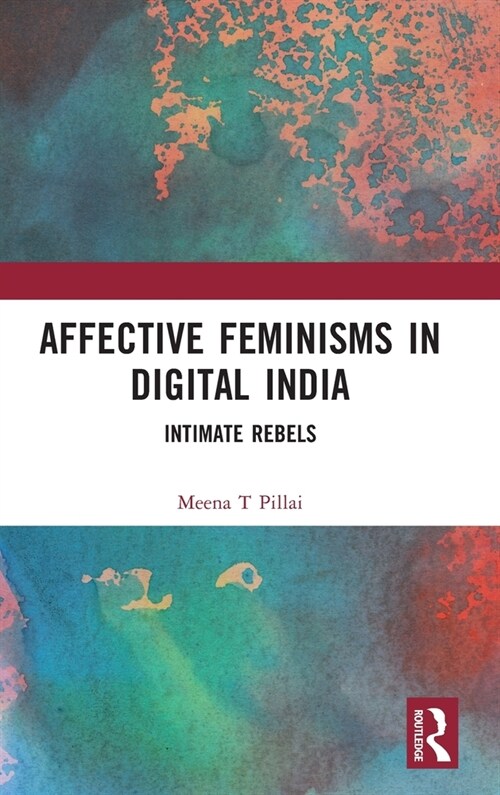 Affective Feminisms in Digital India : Intimate Rebels (Hardcover)