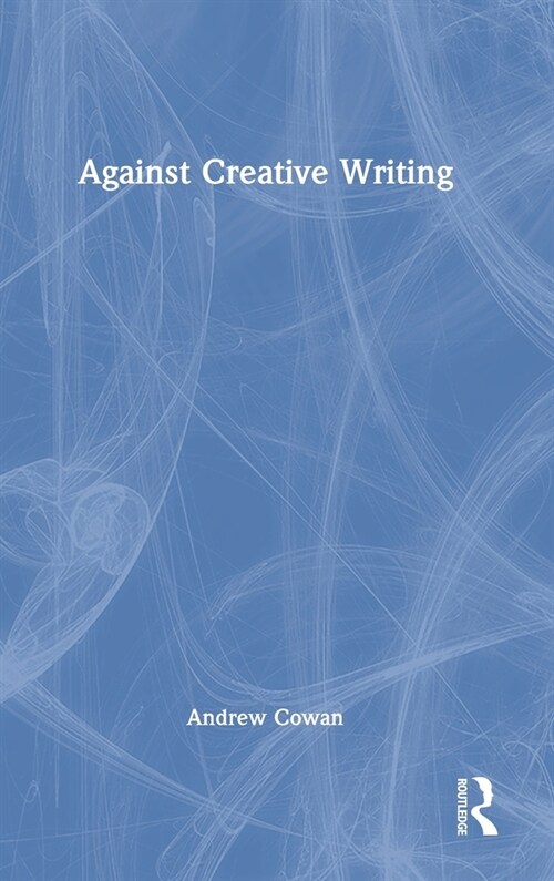 Against Creative Writing (Hardcover, 1)