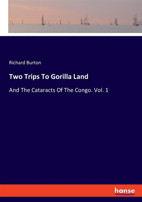 Two Trips To Gorilla Land: And The Cataracts Of The Congo. Vol. 1 (Paperback)