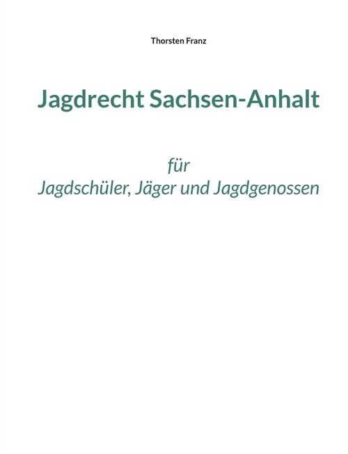 Jagdrecht Sachsen-Anhalt: f? Jagdsch?er, J?er und Jagdgenossen (Paperback)