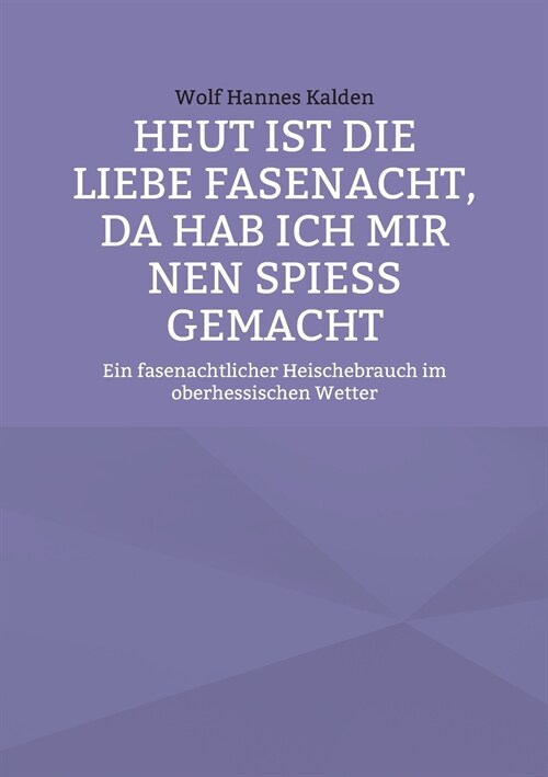 Heut ist die liebe Fasenacht, da hab ich mir nen Spie?gemacht: Ein fasenachtlicher Heischebrauch im oberhessischen Wetter (Paperback)