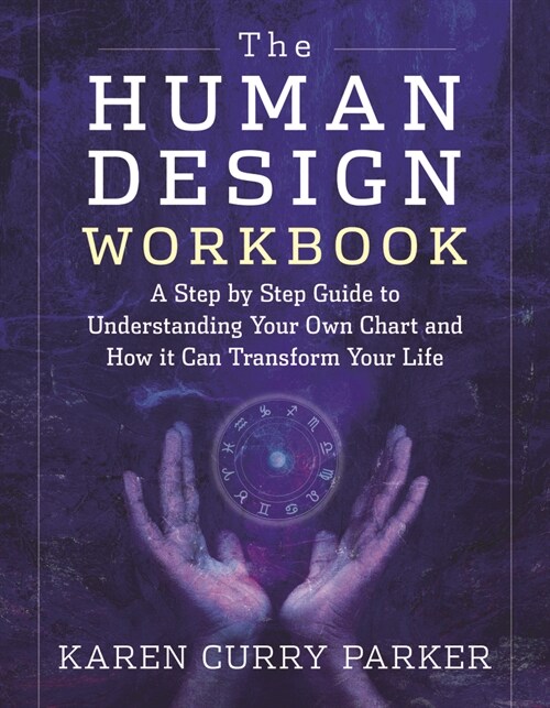 The Human Design Workbook: A Step by Step Guide to Understanding Your Own Chart and How It Can Transform Your Life (Paperback)