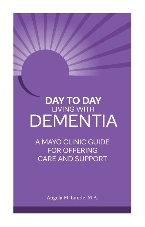 Day to Day Living with Dementia: A Mayo Clinic Guide for Offering Care and Support (Paperback)