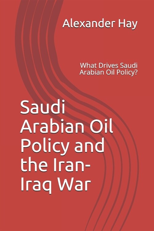 Saudi Arabian Oil Policy and the Iran-Iraq War: What Drives Saudi Arabian Oil Policy? (Paperback)
