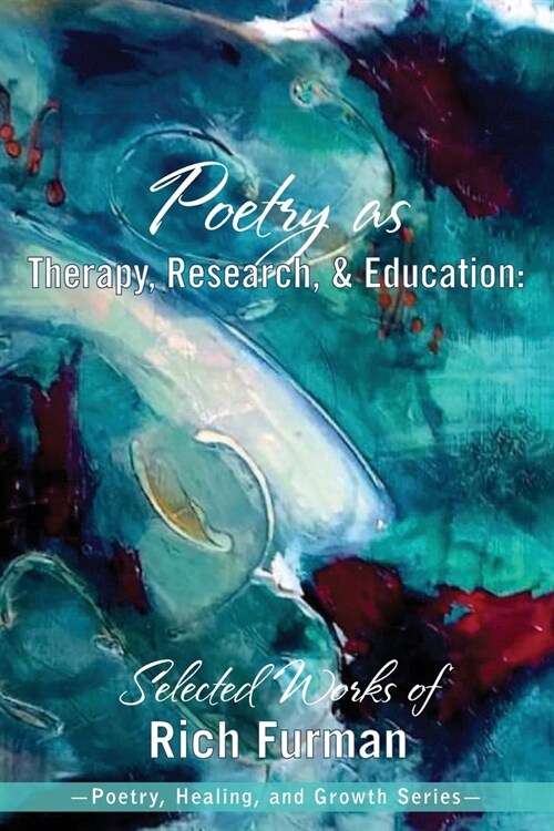 Poetry as Therapy, Research, and Education: Selected Works of Rich Furman (Paperback)
