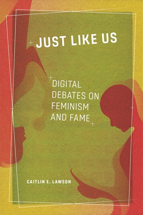 Just Like Us: Digital Debates on Feminism and Fame (Paperback)