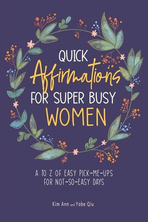 Quick Affirmations for Super Busy Women: A to Z of Easy Pick-Me-Ups for Not-So-Easy Days (Paperback)