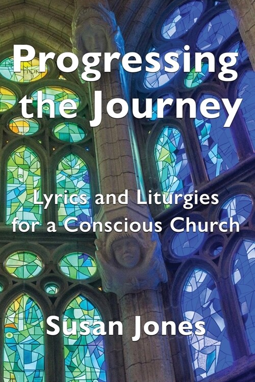 Progressing the Journey: Lyrics and Liturgy for a Conscious Church (Paperback)