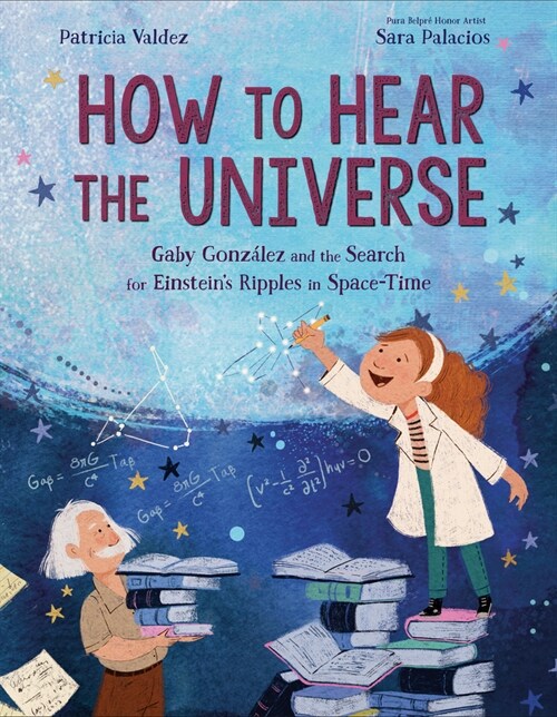 How to Hear the Universe: Gaby Gonz?ez and the Search for Einsteins Ripples in Space-Time (Library Binding)