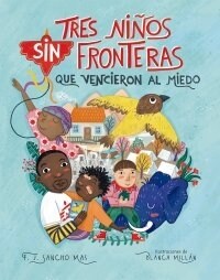 Tres Ni?s Sin Fronteras Que Vencieron Al Miedo / Three Children Without Borders Who Overcame Fear (Hardcover)