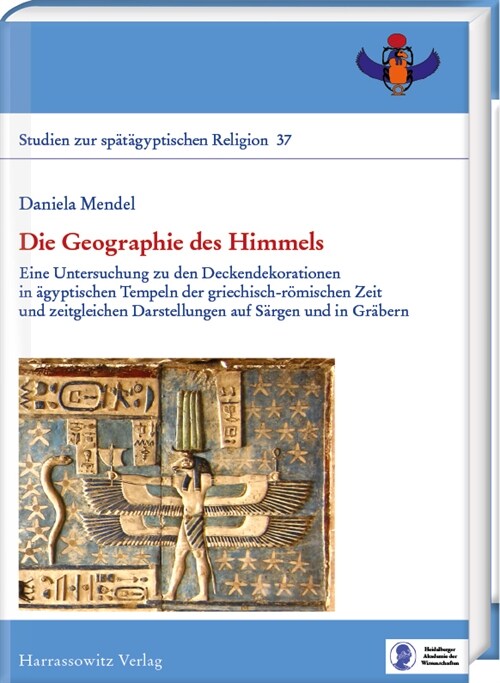 Die Geographie Des Himmels: Eine Untersuchung Zu Den Deckendekorationen in Agyptischen Tempeln Der Griechisch-Romischen Zeit Und Zeitgleichen Dars (Hardcover)