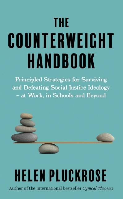 The Counterweight Handbook : Principled Strategies for Surviving and Defeating Critical Social Justice Ideology - at Work, in Schools and Beyond (Paperback)