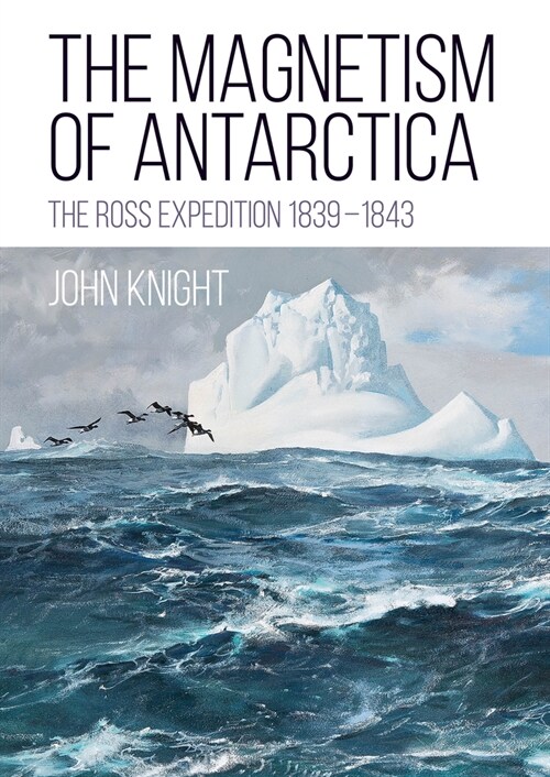 The Magnetism of Antarctica : The Ross Expedition 1839-1843 (Paperback)