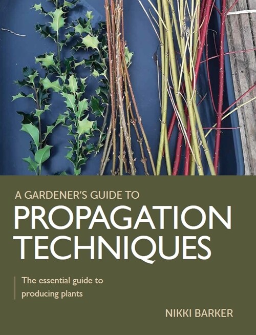 Gardeners Guide to Propagation Techniques : The essential guide to producing plants (Paperback)