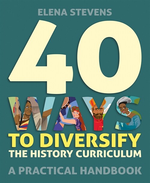 40 Ways to Diversify the History Curriculum : A practical handbook (Paperback)