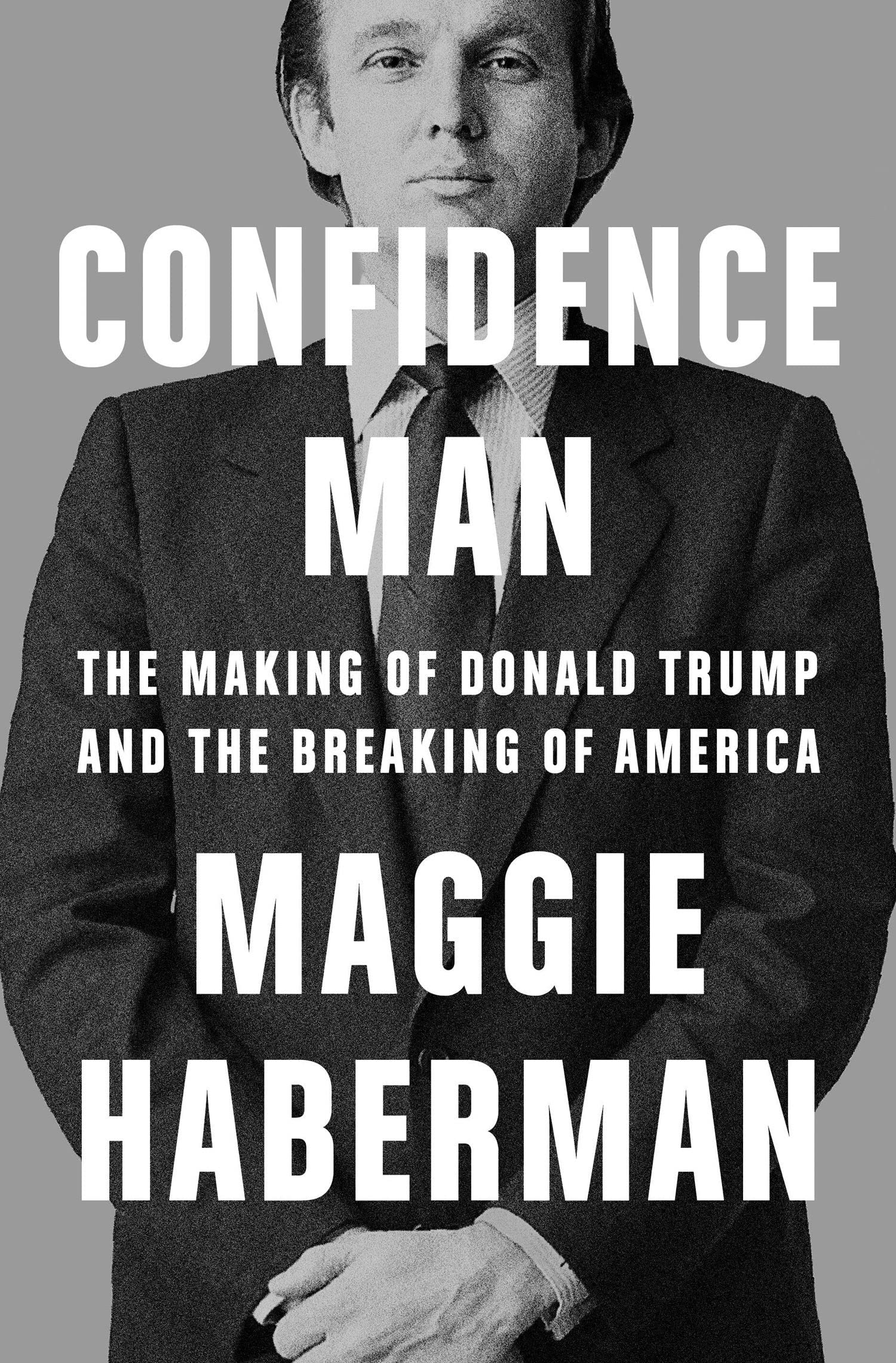 Confidence Man : The Making of Donald Trump and the Breaking of America (Hardcover)