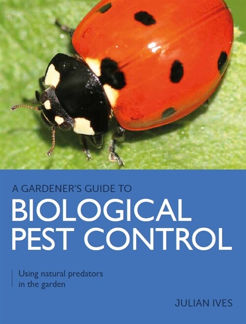 Gardeners Guide to Biological Pest Control : Using natural predators in the garden (Paperback)