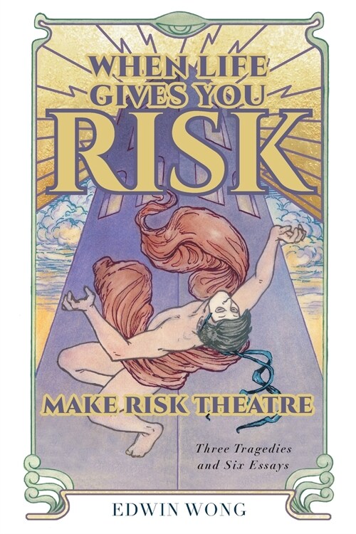 When Life Gives You Risk, Make Risk Theatre: Three Tragedies and Six Essays (Paperback)